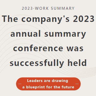 Corporate news丨The company's departments exchange meeting and 2023 annual summary conference was successfully held. Leaders are drawing a blueprint for the future